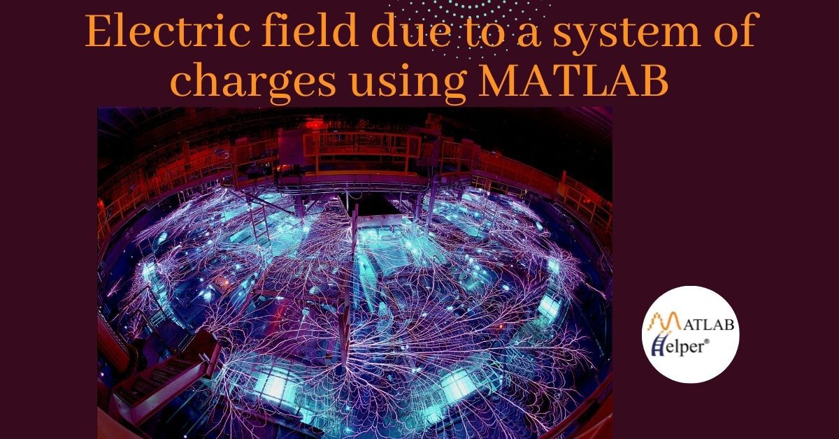 Blog | Electric Field Due To A System Of Charges | MATLAB Helper